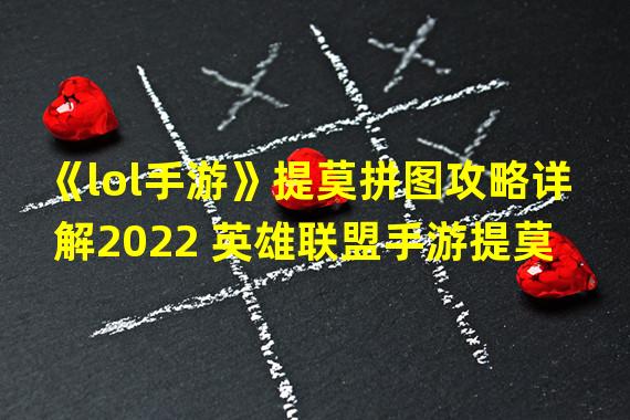 《lol手游》提莫拼图攻略详解2022 英雄联盟手游提莫