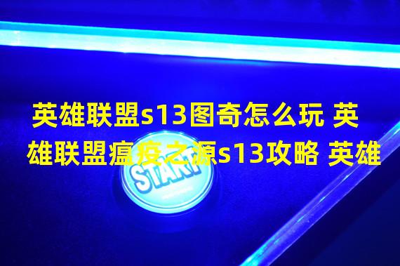 英雄联盟s13图奇怎么玩 英雄联盟瘟疫之源s13攻略 英雄