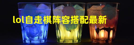 lol自走棋阵容搭配最新