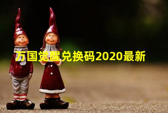 万国觉醒兑换码2020最新