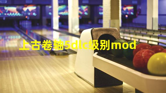 上古卷轴5dlc级别mod