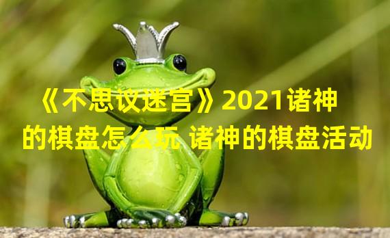 《不思议迷宫》2021诸神的棋盘怎么玩 诸神的棋盘活动