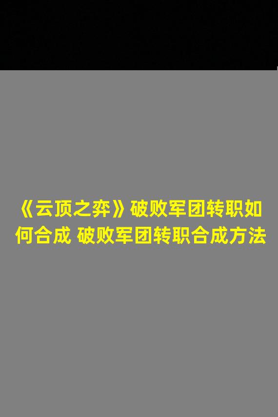 《云顶之弈》破败军团转职如何合成 破败军团转职合成方法