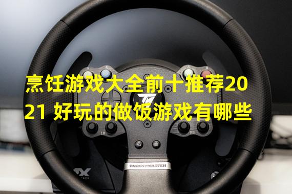 烹饪游戏大全前十推荐2021 好玩的做饭游戏有哪些  