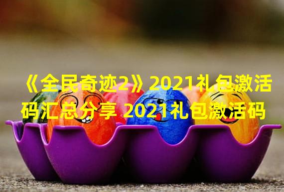 《全民奇迹2》2021礼包激活码汇总分享 2021礼包激活码