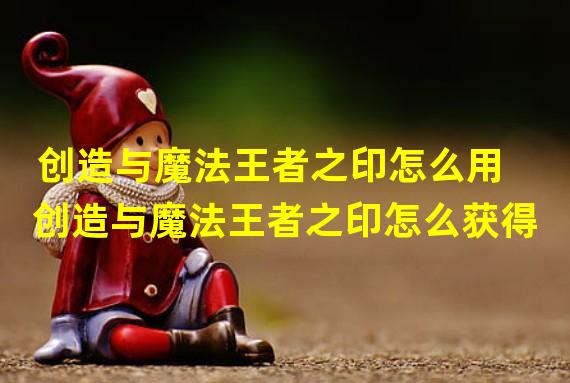 创造与魔法王者之印怎么用 创造与魔法王者之印怎么获得