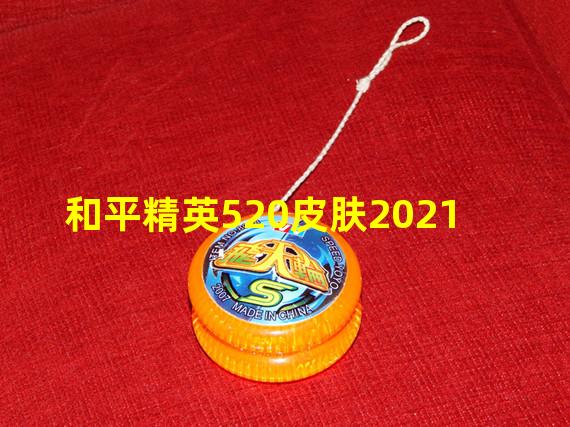 和平精英520皮肤2021