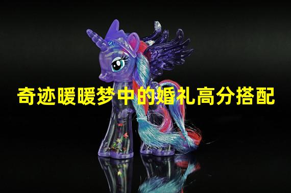 奇迹暖暖梦中的婚礼高分搭配