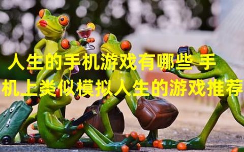 有什么类似模拟人生的手机游戏(人生的手机游戏有哪些 手机上类似模拟人生的游戏推荐)