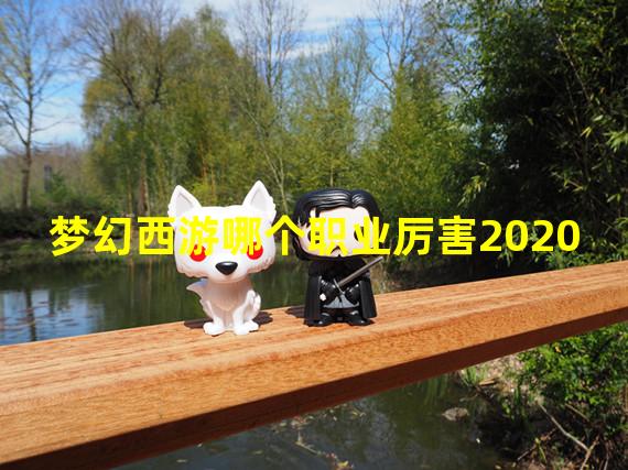 梦幻西游哪个职业厉害2020