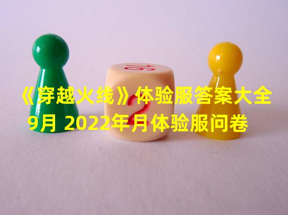 《穿越火线》体验服答案大全9月 2022年月体验服问卷