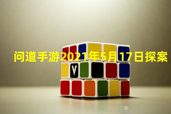 问道手游2021年5月17日探案