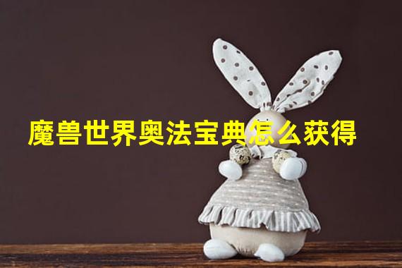 魔兽世界奥法宝典怎么获得