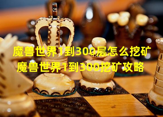 魔兽世界1到300层怎么挖矿 魔兽世界1到300挖矿攻略