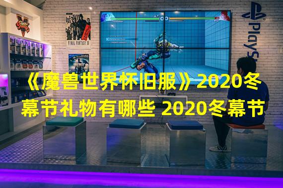 《魔兽世界怀旧服》2020冬幕节礼物有哪些 2020冬幕节