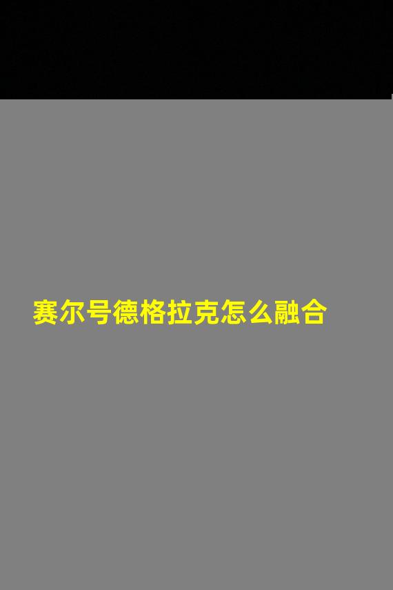 赛尔号德格拉克怎么融合