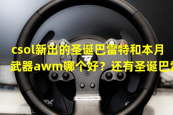 csol新出的圣诞巴雷特和本月武器awm哪个好？还有圣诞巴雷特值得买吗