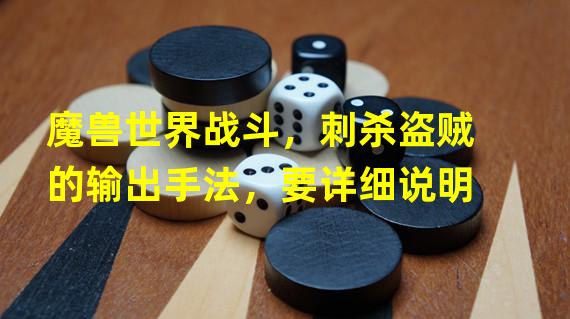 魔兽世界战斗，刺杀盗贼的输出手法，要详细说明