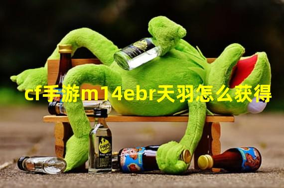 cf手游m14ebr天羽怎么获得