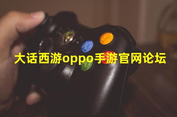 大话西游oppo手游官网论坛