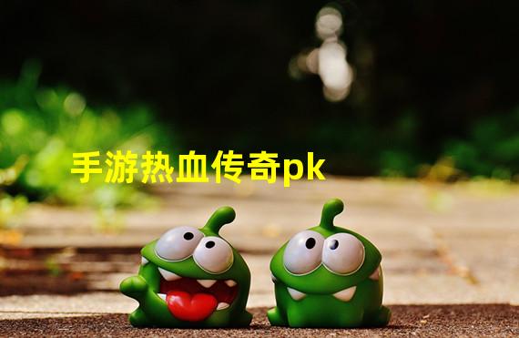 手游热血传奇pk