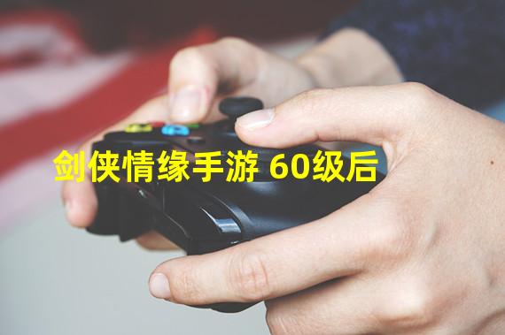 剑侠情缘手游 60级后