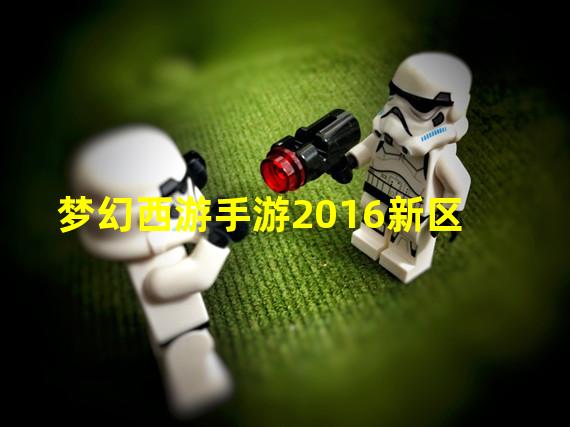 梦幻西游手游2016新区