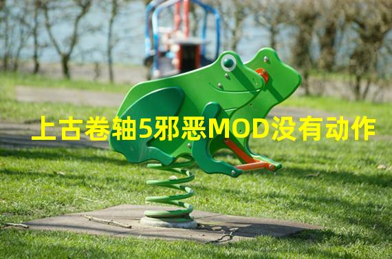 上古卷轴5邪恶MOD没有动作