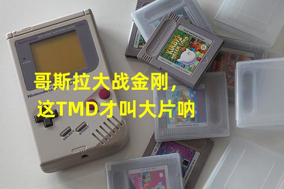 哥斯拉大战金刚，这TMD才叫大片呐