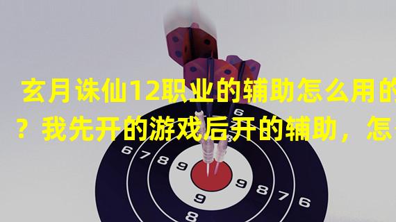 玄月诛仙12职业的辅助怎么用的？我先开的游戏后开的辅助，怎么还是显示未检测到游戏呢？