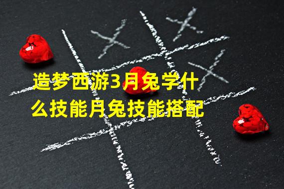 造梦西游3月兔学什么技能月兔技能搭配