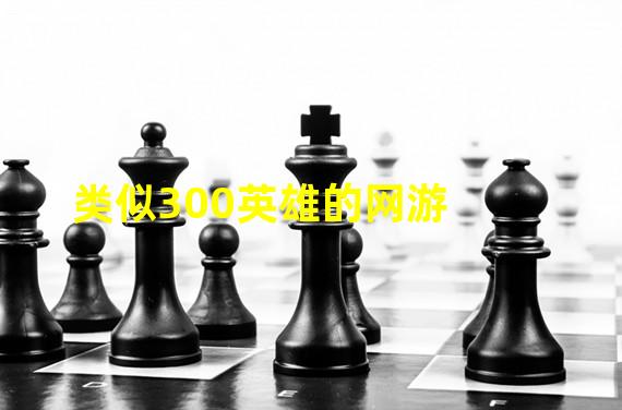 类似300英雄的网游