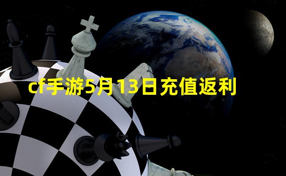 cf手游5月13日充值返利