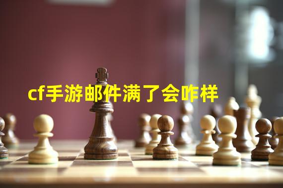 cf手游邮件满了会咋样