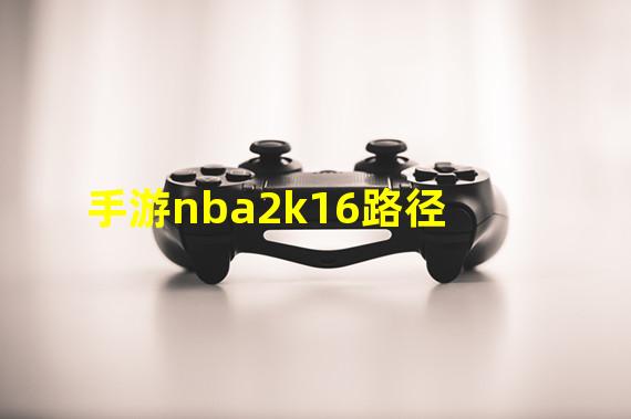 手游nba2k16路径