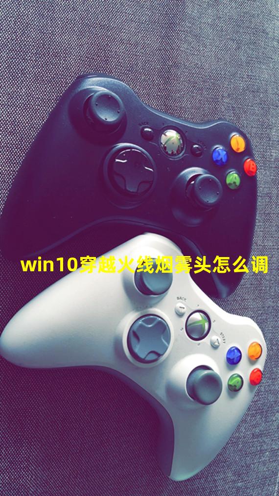 win10穿越火线烟雾头怎么调