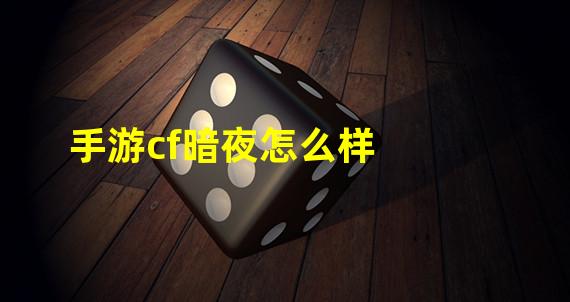 手游cf暗夜怎么样