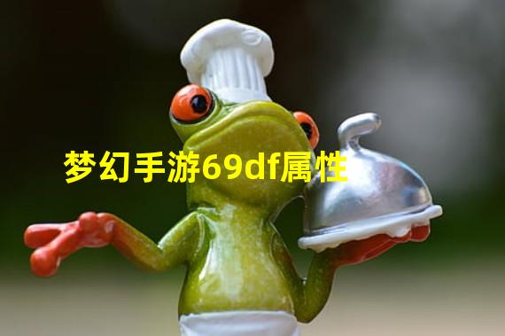 梦幻手游69df属性