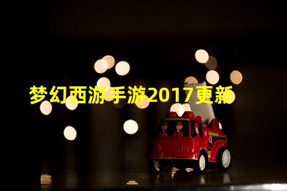 梦幻西游手游2017更新