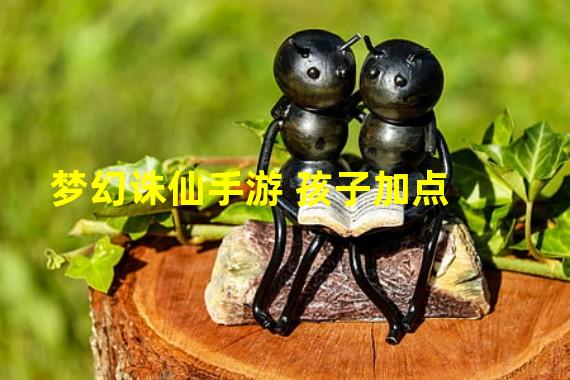 梦幻诛仙手游 孩子加点