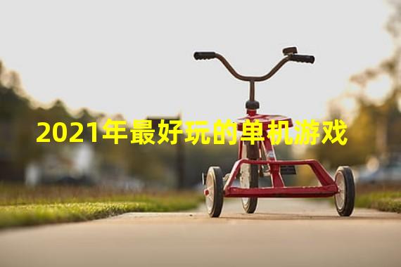 2021年最好玩的单机游戏