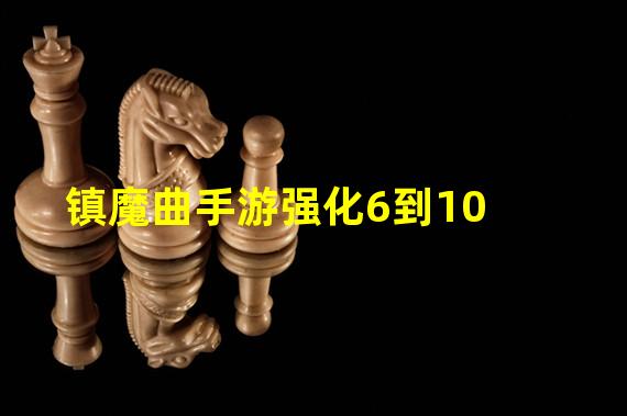 镇魔曲手游强化6到10