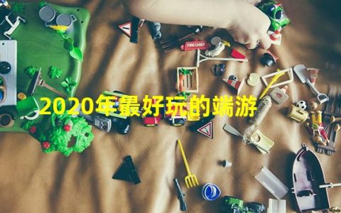 2020推荐端游(2020年最好玩的端游)