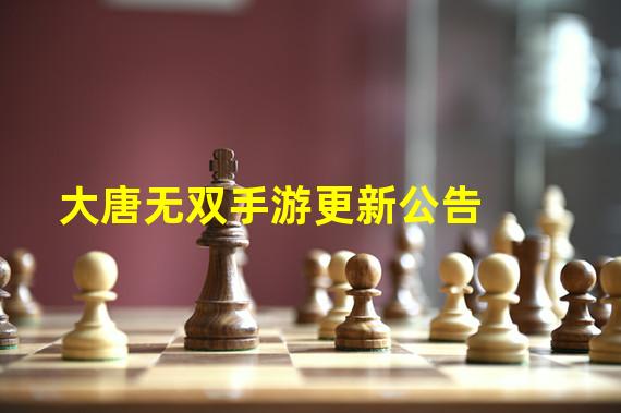 大唐无双手游更新公告