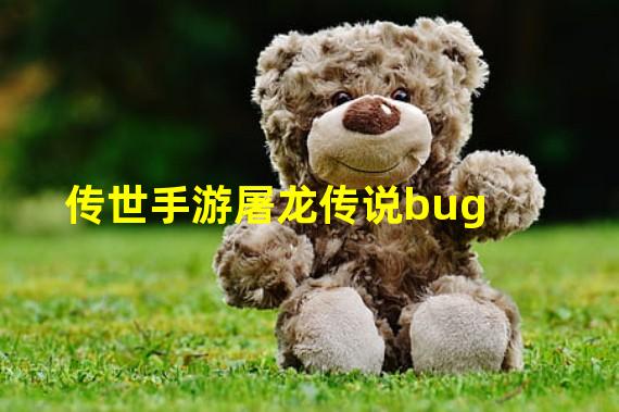 传世手游屠龙传说bug