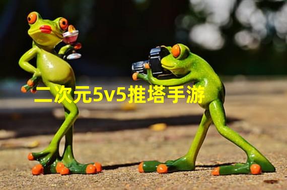 二次元5v5推塔手游