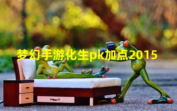 梦幻手游化生pk加点2015