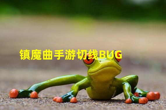 镇魔曲手游切线BUG