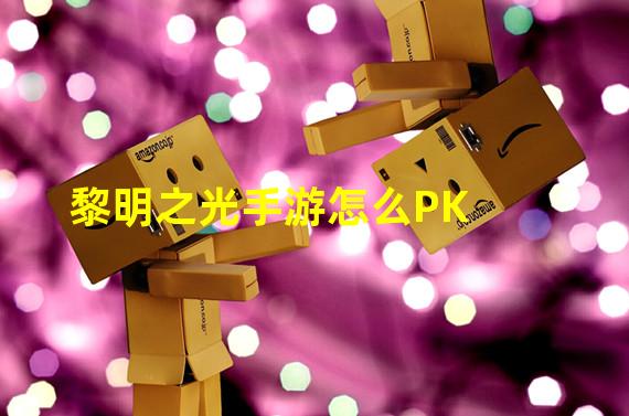 黎明之光手游怎么PK