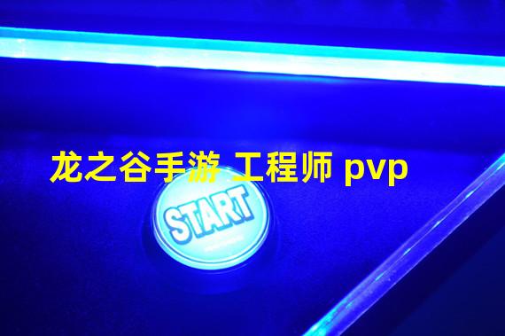 龙之谷手游 工程师 pvp